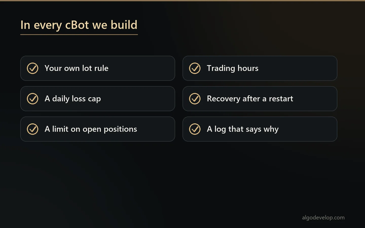 What every cBot we build includes: your lot rule, a daily loss cap, position limits, hours, restart recovery and a log