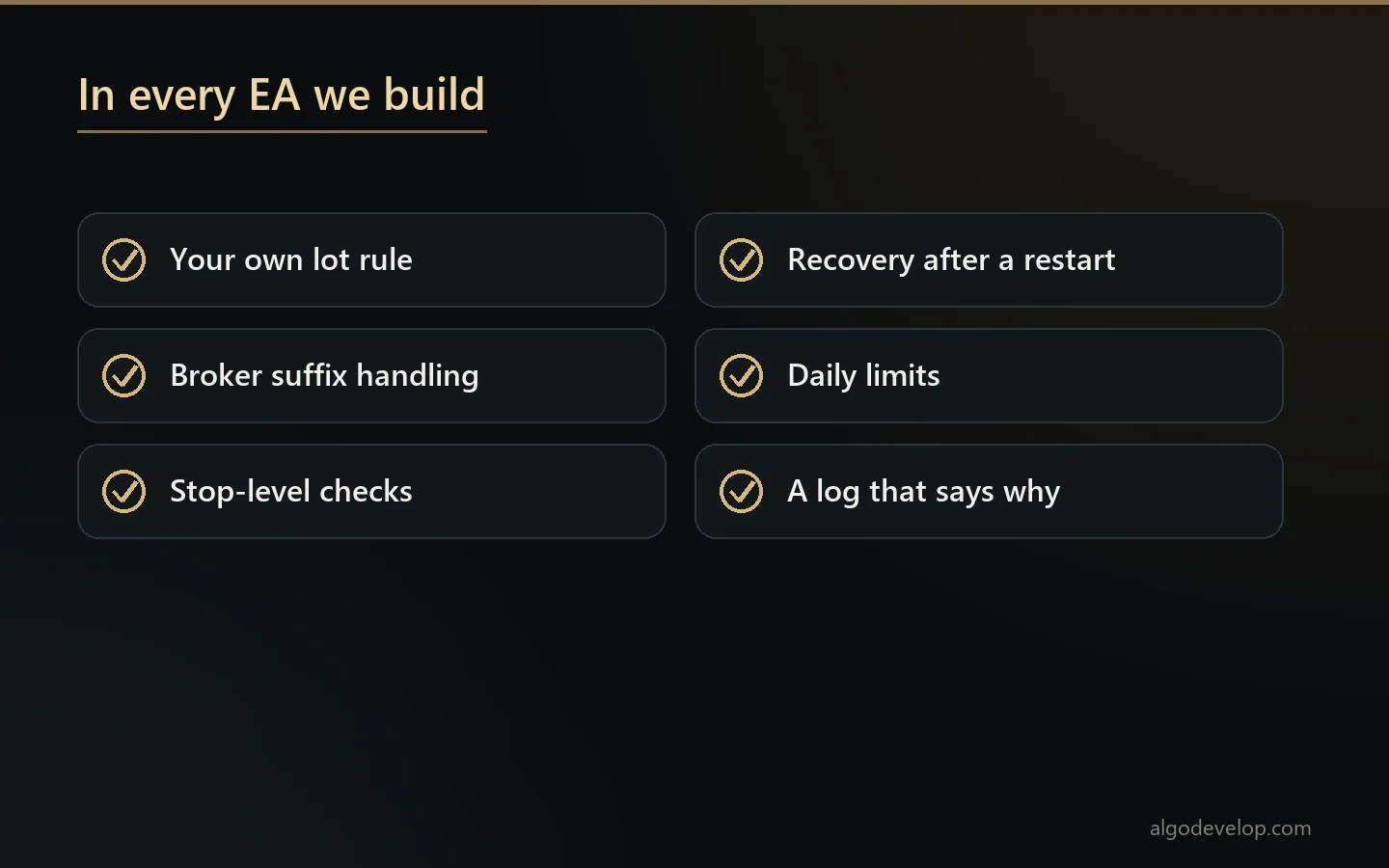 What every MT4 Expert Advisor we build includes: your lot rule, suffix handling, stop checks, restart recovery and limits